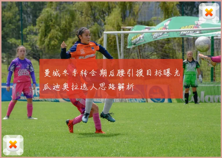 曼城冬季转会期后腰引援目标曝光瓜迪奥拉选人思路解析